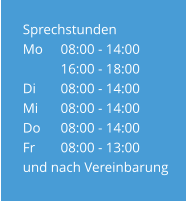 Sprechstunden Mo	08:00 - 14:00 16:00 - 18:00 Di	08:00 - 14:00 Mi	08:00 - 14:00 Do	08:00 - 14:00 Fr 	08:00 - 13:00 und nach Vereinbarung